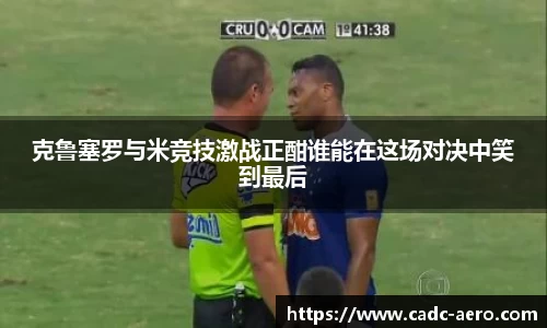 克鲁塞罗与米竞技激战正酣谁能在这场对决中笑到最后